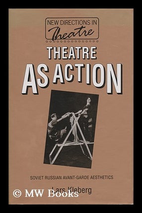 Item #96949 Theatre As Action : Soviet Russian Avant-Garde Aesthetics / Lars Kleberg ; Translated...
