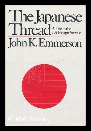 Item #97117 The Japanese Thread : a Life in the U. S. Foreign Service / John K. Emmerson. John K....