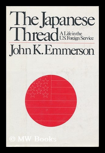 Item #97117 The Japanese Thread : a Life in the U. S. Foreign Service / John K. Emmerson. John K. Emmerson.