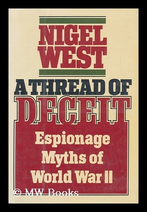 Item #97221 A Thread of Deceit : Espionage Myths of World War II / Nigel West. Nigel West