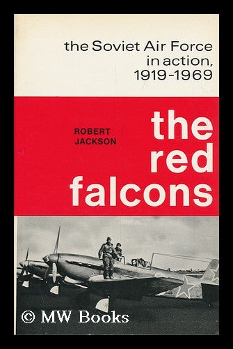 Item #97714 The Red Falcons: the Soviet Air Force in Action, 1919-1969. Robert Jackson, 1941-?
