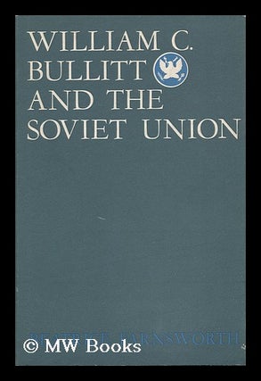 Item #97769 William C. Bullitt and the Soviet Union. Beatrice Farnsworth