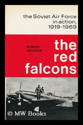 Item #97781 The Red Falcons: the Soviet Air Force in Action (1919-1969). Robert Jackson, 1941