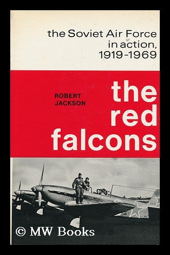 Item #97781 The Red Falcons: the Soviet Air Force in Action (1919-1969). Robert Jackson, 1941-.