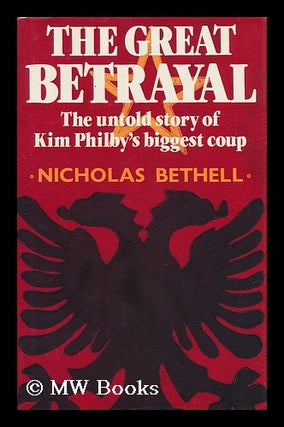 Item #97818 The Great Betrayal : the Untold Story of Kim Philby's Biggest Coup. Nicholas Bethell,...