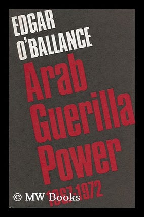 Item #97864 Arab Guerilla Power 1967-1972. Edgar O'Ballance, 1918