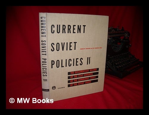 Item #97937 Current Soviet Policies IV : the Documentary Record of the 22nd Congress of the Communist Party of the Soviet Union / from the Translations of the Current Digest of the Soviet Press ; with a Who's Who in the Central Committee Compiled by Mark Neuweld. Charlotte Kommunisticheskaia Partiia Sovetskogo Soiuza. Sezd - Related Names: Saikowski, Leo Gruliow, Mark Neuweld, 22nd : 1961 : Moscow, 1913-?, Joint Eds., Comp.