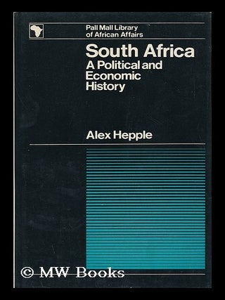 Item #97963 South Africa: a Political and Economic History. Alexander Hepple