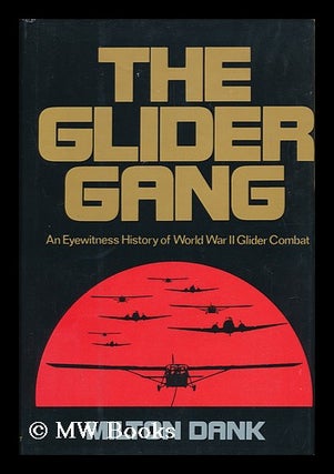 Item #98151 The Glider Gang : an Eyewitness History of World War II Glider Combat / Milton Dank....