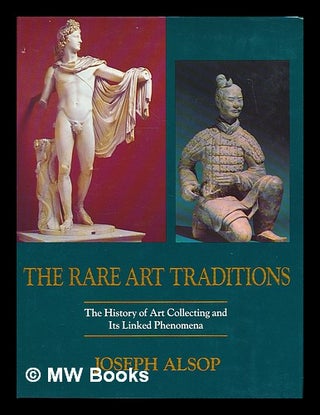 Item #98261 The Rare Art Traditions : the History of Art Collecting and its Linked Phenomena...