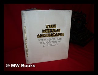 Item #98268 The Middle Americans; Proud and Uncertain. Photos. by Jon Erikson. Robert Coles, Jon...