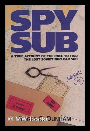 Item #98604 Spy Sub : a Top Secret Mission to the Bottom of the Pacific. Roger C. Dunham, 1944-?