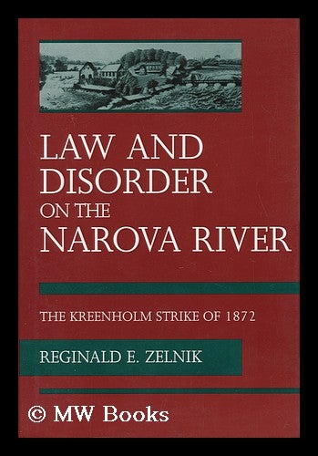 Item #98725 Law and Disorder on the Narova River : the Kreenholm Strike of 1872 / Reginald E. Zelnik. Reginald E. Zelnik.