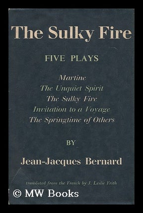 Item #98749 The Sulky Fire. Five Plays: the Sulky Fire, Martine, the Springtime of Others,...