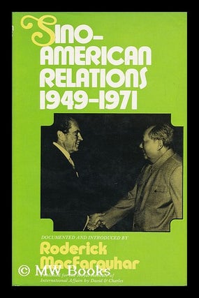 Item #98810 Sino-American Relations, 1949-71; Documented and Introduced by Roderick MacFarquhar....