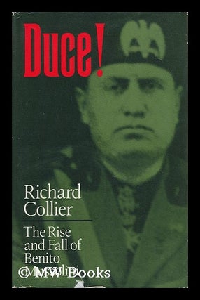 Item #98873 Duce! The Rise and Fall of Benito Mussolini. Richard Collier, 1924-?