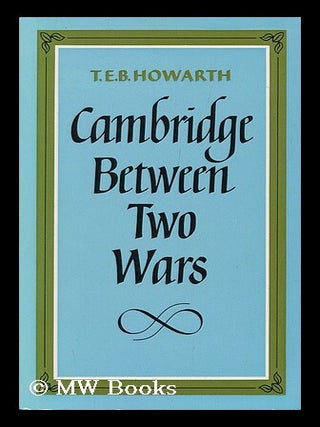 Item #98884 Cambridge between Two Wars. T. E. B. Howarth, Thomas Edward Brodie