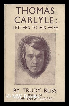 Item #99145 Thomas Carlyle: Letters to His Wife. Edited by Trudy Bliss. Thomas Carlyle, Jane...