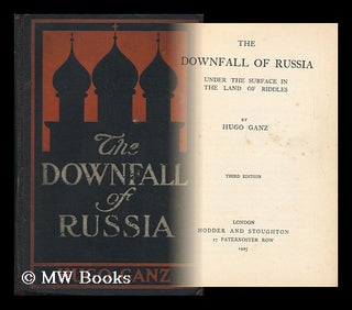 Item #99217 The Downfall of Russia : Behind the Scenes in the Realm of the Czar / by Hugo Ganz....