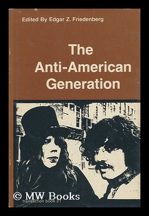 Item #99237 The Anti-American Generation. Edited by Edgar Z. Friedenberg. Edgar Zodiag...