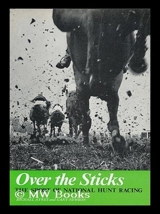 Item #99560 Over the Sticks; the Sport of National Hunt Racing, by Michael Ayres and Gary Newbon....