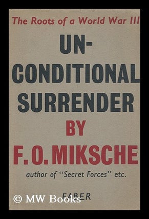 Item #99602 Unconditional Surrender : the Roots of a World War III. Ferdinand Otto Miksche, 1905-?