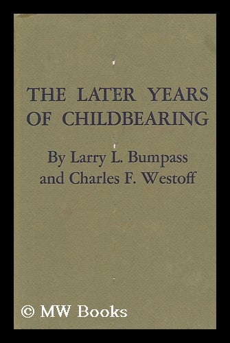 Item #99877 The Later Years of Childbearing. Larry L. Bumpass, Charles F. Westoff, Joint Author.